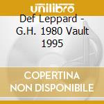 Def Leppard - G.H. 1980 Vault 1995 cd musicale di Def Leppard
