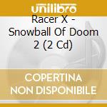Racer X - Snowball Of Doom 2 (2 Cd)