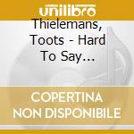Thielemans, Toots - Hard To Say Goodbye-Very Best * cd