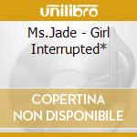 Ms.Jade - Girl Interrupted* cd