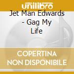 Jet Man Edwards - Gag My Life cd