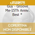Guy - Groove Me-15Th Anniv. Best * cd