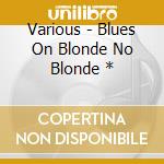 Various - Blues On Blonde No Blonde * cd