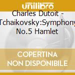 Charles Dutoit - Tchaikovsky:Symphony No.5 Hamlet cd