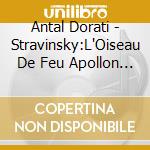 Antal Dorati - Stravinsky:L'Oiseau De Feu Apollon M cd