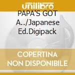 PAPA'S GOT A../Japanese Ed.Digipack cd