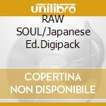 RAW SOUL/Japanese Ed.Digipack cd