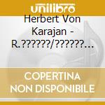 Herbert Von Karajan - R.??????/?????? * cd musicale di Herbert Von Karajan