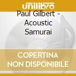 Paul Gilbert - Acoustic Samurai cd musicale di Paul Gilbert
