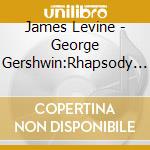 James Levine - George Gershwin:Rhapsody In Blue/An cd