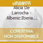 Alicia De Larrocha - Albeniz:Iberia (2 Cd) cd musicale di Alicia De Larrocha