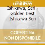 Ishikawa, Seri - Golden Best Ishikawa Seri cd