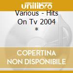 Various - Hits On Tv 2004 * cd