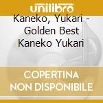 Kaneko, Yukari - Golden Best Kaneko Yukari cd musicale di Kaneko, Yukari