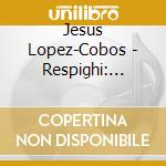 Jesus Lopez-Cobos - Respighi: Antiche Danze Ed Arie Per cd