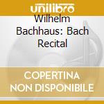 Wilhelm Bachhaus: Bach Recital cd