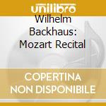 Wilhelm Backhaus: Mozart Recital cd musicale di Wilhelm Bachhaus
