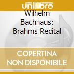 Wilhelm Bachhaus: Brahms Recital cd