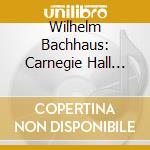 Wilhelm Bachhaus: Carnegie Hall Recital cd