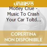 Motley Crue - Music To Crash Your Car Toltd * (4 Cd) cd