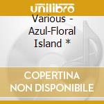 Various - Azul-Floral Island * cd