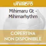 Mihimaru Gt - Mihimarhythm cd musicale di Mihimaru Gt
