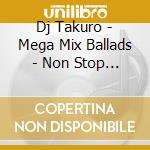 Dj Takuro - Mega Mix Ballads - Non Stop * cd