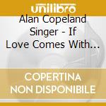Alan Copeland Singer - If Love Comes With It * cd