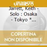 Jarrett, Keith - Solo : Osaka - Tokyo * (2 Cd) cd