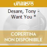 Desare, Tony - Want You * cd
