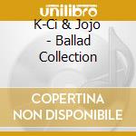 K-Ci & Jojo - Ballad Collection cd