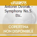 Antonin Dvorak - Symphony No.5. Etc. cd musicale di Kubelik, Raphael