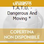 T.A.T.U. - Dangerous And Moving * cd