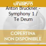 Anton Bruckner - Symphony 1 / Te Deum cd