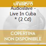 Audioslave - Live In Cuba * (2 Cd) cd