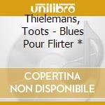 Thielemans, Toots - Blues Pour Flirter * cd