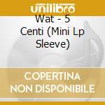 Wat - 5 Centi (Mini Lp Sleeve) cd