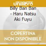 Billy Ban Ban - Haru Natsu Aki Fuyu cd