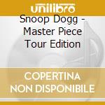 Snoop Dogg - Master Piece Tour Edition cd musicale di Snoop Dogg