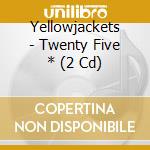 Yellowjackets - Twenty Five * (2 Cd) cd