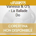 Vanessa & O'S - La Ballade Do cd musicale di Vanessa & O'S