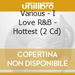 Various - I Love R&B - Hottest (2 Cd) cd