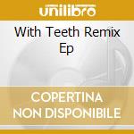 With Teeth Remix Ep cd musicale di NINE INCH NAILS
