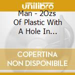 Man - 2Ozs Of Plastic With A Hole In The M cd