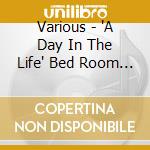 Various - 'A Day In The Life' Bed Room Music * cd