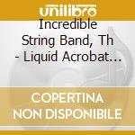 Incredible String Band, Th - Liquid Acrobat As Regards The Air cd