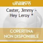 Caster, Jimmy - Hey Leroy * cd