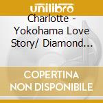 Charlotte - Yokohama Love Story/ Diamond Busaiku cd