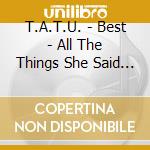 T.A.T.U. - Best - All The Things She Said * (2 Cd) cd