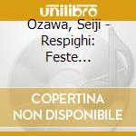 Ozawa, Seiji - Respighi: Feste Romane/Fountain cd